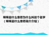 咪咪是什么意思為什么叫這個(gè)名字（咪咪是什么意思簡(jiǎn)介介紹）