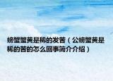 螃蟹蟹黃是稀的發(fā)苦（公螃蟹黃是稀的苦的怎么回事簡介介紹）
