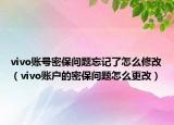 vivo賬號(hào)密保問題忘記了怎么修改（vivo賬戶的密保問題怎么更改）