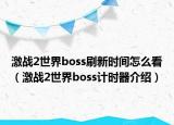 激戰(zhàn)2世界boss刷新時(shí)間怎么看（激戰(zhàn)2世界boss計(jì)時(shí)器介紹）
