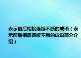 表示前后相接連續(xù)不斷的成語（表示前后相連連續(xù)不斷的成語簡介介紹）