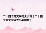 二十四個英文字母大小寫（二十四個英文字母大小寫圖片）