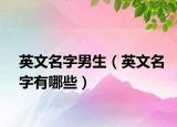 英文名字男生（英文名字有哪些）