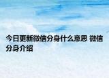 今日更新微信分身什么意思 微信分身介紹