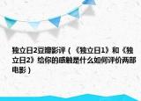 獨立日2豆瓣影評（《獨立日1》和《獨立日2》給你的感觸是什么如何評價兩部電影）