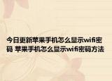 今日更新蘋果手機(jī)怎么顯示wifi密碼 蘋果手機(jī)怎么顯示wifi密碼方法