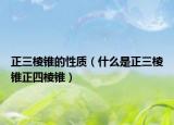 正三棱錐的性質(zhì)（什么是正三棱錐正四棱錐）