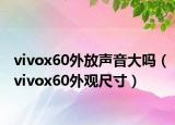 vivox60外放聲音大嗎（vivox60外觀尺寸）