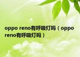 oppo reno有呼吸燈嗎（oppo reno有呼吸燈嗎）