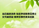 當日最新消息 知名學者陳春花博士文憑被質(zhì)疑 揭學歷事件來龍去脈