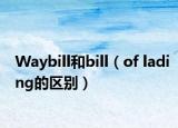 Waybill和bill（of lading的區(qū)別）