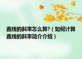 直線的斜率怎么算?（如何計算直線的斜率簡介介紹）