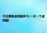 今日更新鹵雞腿多久(一天一個鹵雞腿)