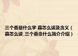 三個(gè)香是什么字 馫怎么讀及含義（馫怎么讀_三個(gè)香念什么簡介介紹）