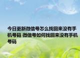 今日更新微信號怎么找回來沒有手機號碼 微信號如何找回來沒有手機號碼
