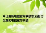 今日更新電信寬帶余額怎么查 怎么查詢電信寬帶余額