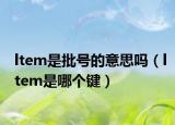 ltem是批號(hào)的意思嗎（ltem是哪個(gè)鍵）
