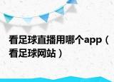 看足球直播用哪個app（看足球網(wǎng)站）