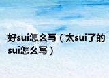 好sui怎么寫（太sui了的sui怎么寫）