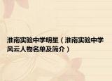 淮南實(shí)驗(yàn)中學(xué)明星（淮南實(shí)驗(yàn)中學(xué)風(fēng)云人物名單及簡(jiǎn)介）