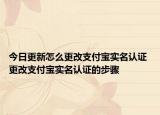 今日更新怎么更改支付寶實(shí)名認(rèn)證 更改支付寶實(shí)名認(rèn)證的步驟