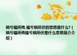 禍兮福所倚,福兮禍所伏的意思是什么?（禍兮福所倚福兮禍所伏是什么意思簡(jiǎn)介介紹）