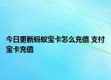 今日更新螞蟻寶卡怎么充值 支付寶卡充值