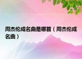 周杰倫成名曲是哪首（周杰倫成名曲）