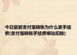 今日更新支付寶轉(zhuǎn)賬為什么要手續(xù)費(fèi)(支付寶轉(zhuǎn)賬手續(xù)費(fèi)哪邊扣除)