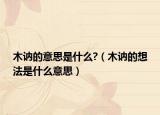 木訥的意思是什么?（木訥的想法是什么意思）