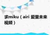 求miku（airi 愛里未來視頻）