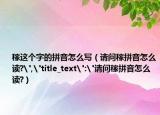 稼這個(gè)字的拼音怎么寫（請(qǐng)問(wèn)稼拼音怎么讀?