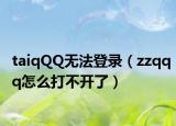 taiqQQ無(wú)法登錄（zzqqq怎么打不開(kāi)了）