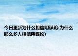 今日更新為什么相信陰謀論(為什么那么多人相信陰謀論)