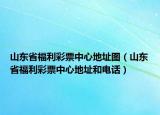 山東省福利彩票中心地址圖（山東省福利彩票中心地址和電話）