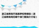 浙江省教育廳直屬學(xué)校有哪些（浙江省教育局歸哪個(gè)部門(mén)管簡(jiǎn)介介紹）