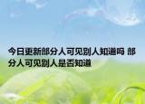 今日更新部分人可見別人知道嗎 部分人可見別人是否知道