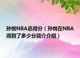 孫悅NBA總得分（孫悅在NBA得到了多少分簡介介紹）