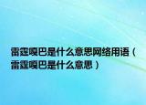 雷霆嘎巴是什么意思網(wǎng)絡(luò)用語（雷霆嘎巴是什么意思）
