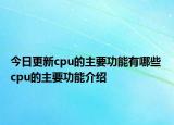今日更新cpu的主要功能有哪些 cpu的主要功能介紹