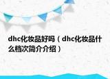 dhc化妝品好嗎（dhc化妝品什么檔次簡(jiǎn)介介紹）