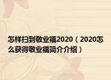 怎樣掃到敬業(yè)福2020（2020怎么獲得敬業(yè)福簡介介紹）
