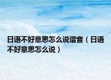 日語不好意思怎么說諧音（日語不好意思怎么說）