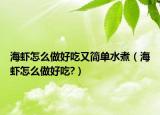 海蝦怎么做好吃又簡單水煮（海蝦怎么做好吃?）