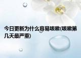今日更新為什么容易咳嗽(咳嗽第幾天最嚴(yán)重)