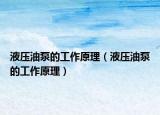液壓油泵的工作原理（液壓油泵的工作原理）
