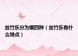 絲竹樂分為哪四種（絲竹樂有什么特點）