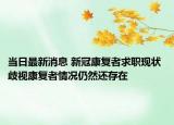 當(dāng)日最新消息 新冠康復(fù)者求職現(xiàn)狀 歧視康復(fù)者情況仍然還存在