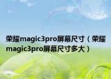 榮耀magic3pro屏幕尺寸（榮耀magic3pro屏幕尺寸多大）