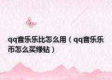 qq音樂樂比怎么用（qq音樂樂幣怎么買綠鉆）